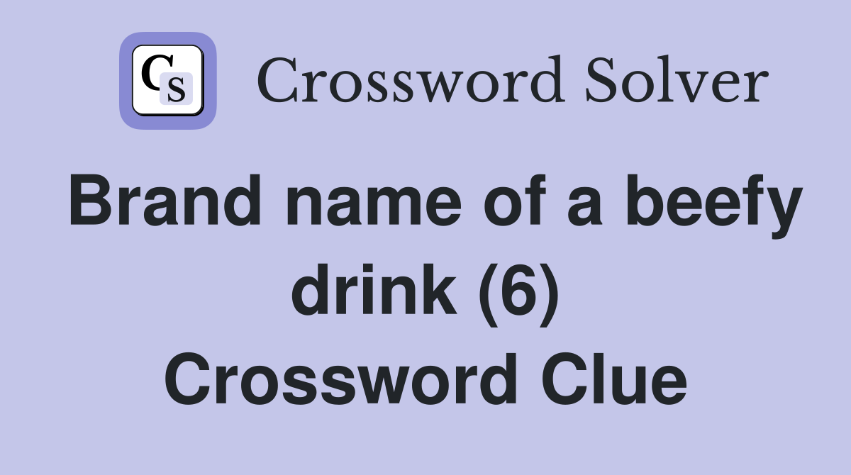 Brand name of a beefy drink (6) Crossword Clue Answers Crossword Solver